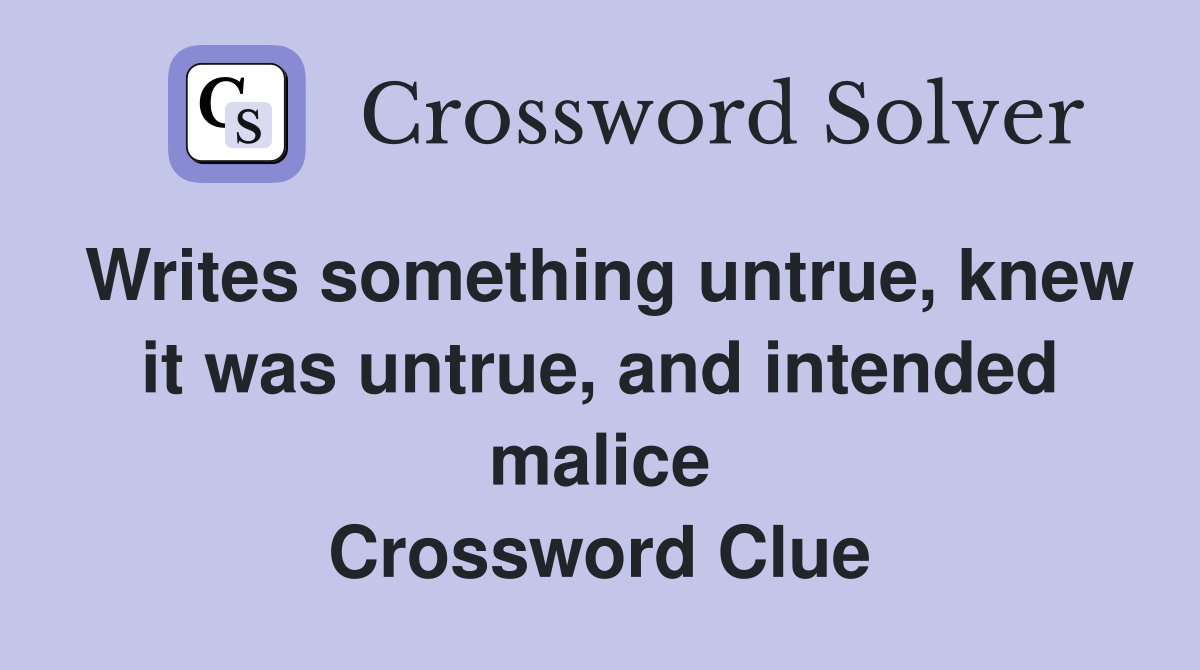 Writes something untrue, knew it was untrue, and intended malice Crossword Clue