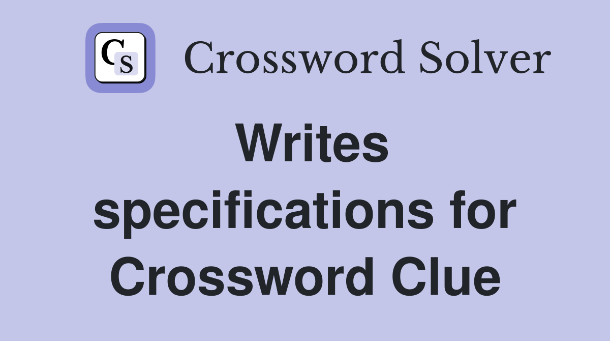 Writes specifications for Crossword Clue
