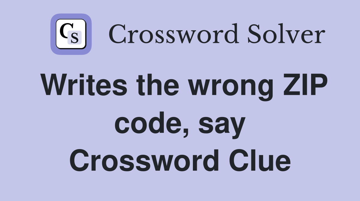 Writes the wrong ZIP code, say Crossword Clue