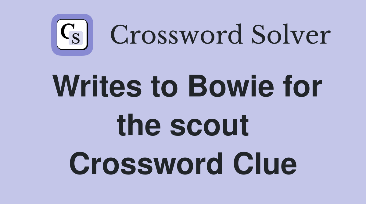 Writes to Bowie for the scout Crossword Clue