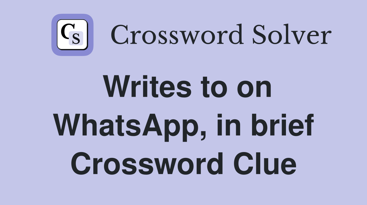 Writes to on WhatsApp, in brief Crossword Clue