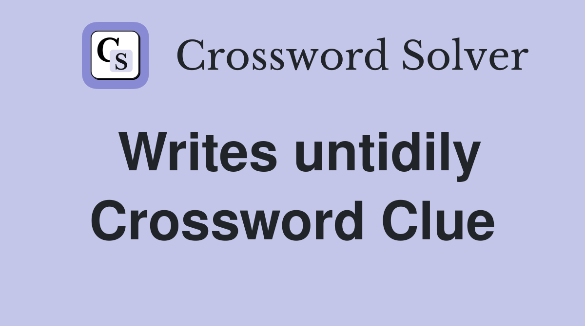 Writes untidily Crossword Clue