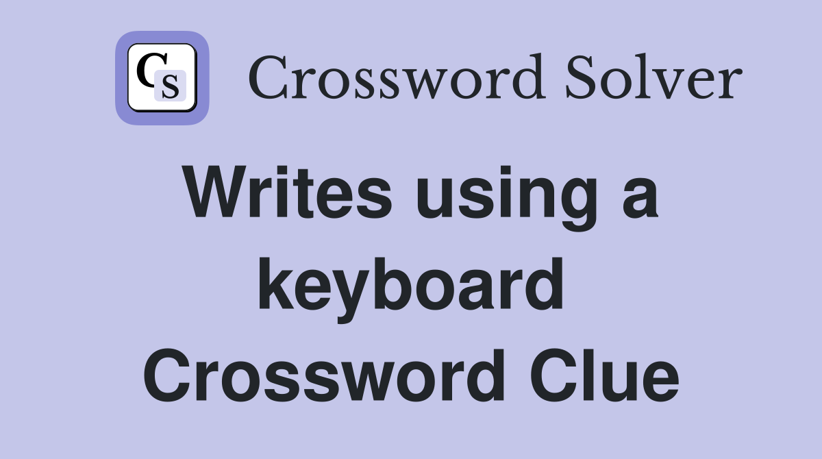 Writes using a keyboard Crossword Clue