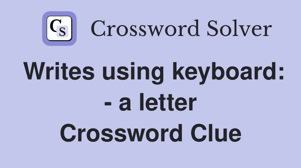 Writes using keyboard: - a letter Crossword Clue