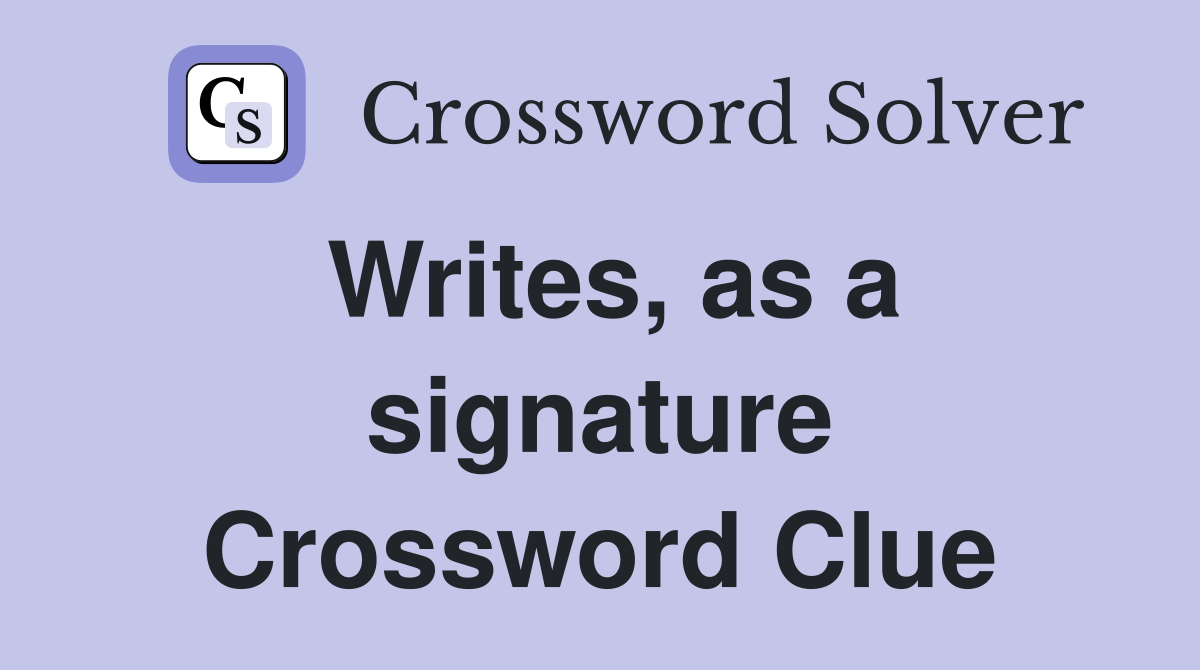 Writes, as a signature Crossword Clue