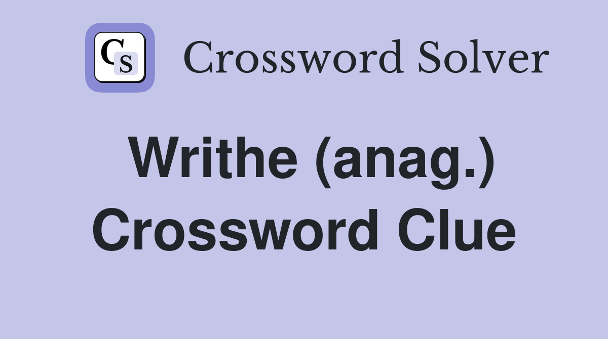 Writhe (anag.) Crossword Clue