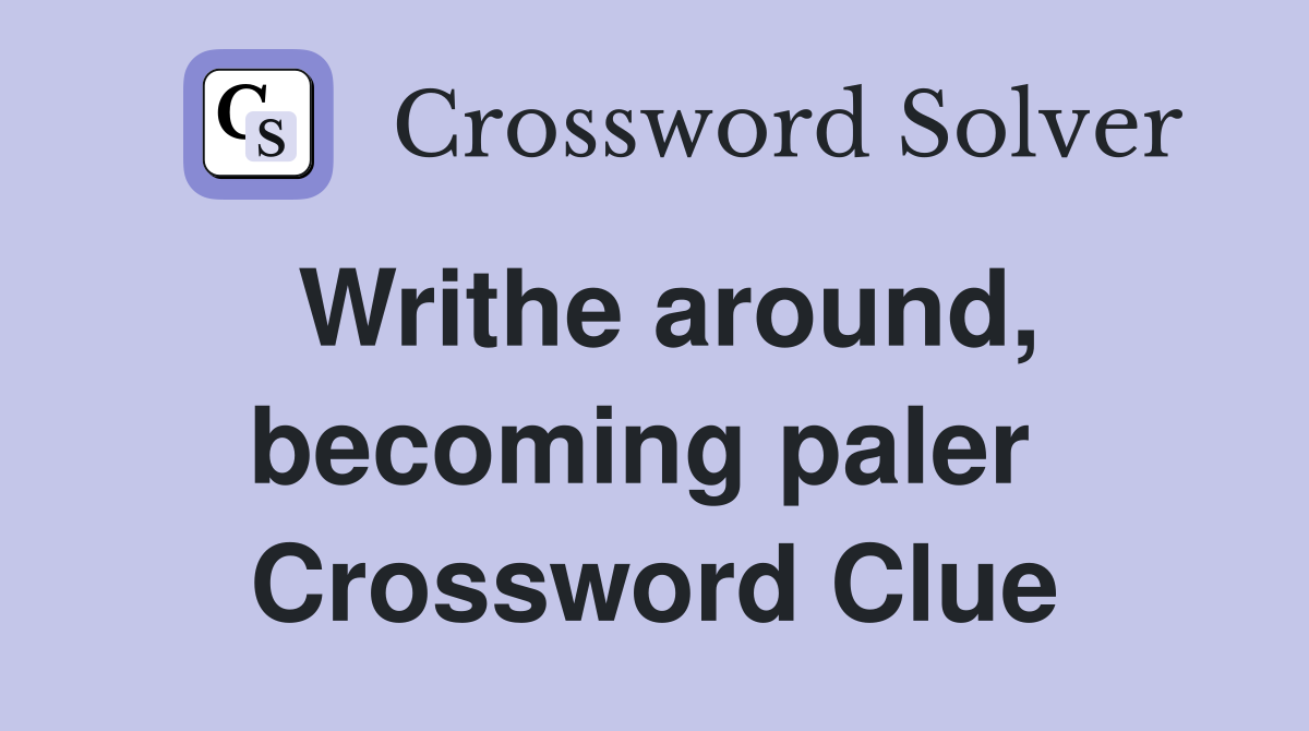 Writhe around, becoming paler  Crossword Clue