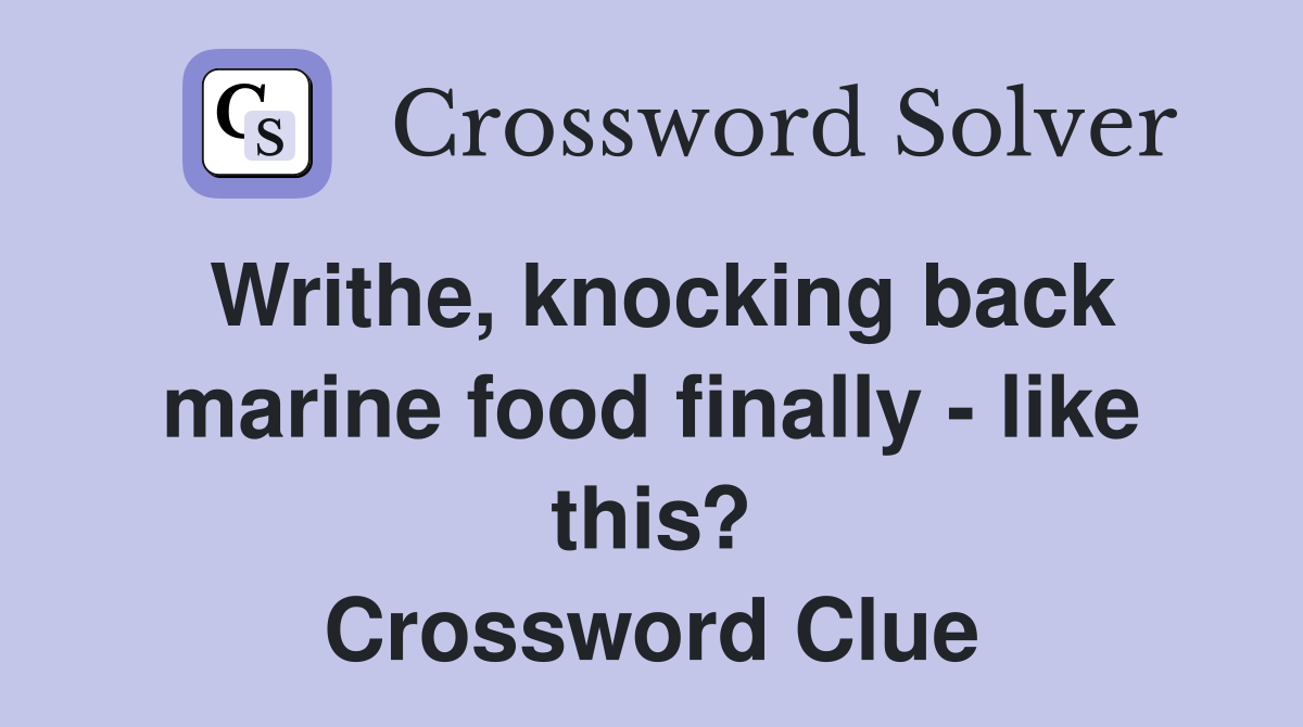 Writhe, knocking back marine food finally - like this? Crossword Clue