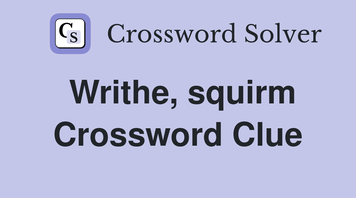 Writhe, squirm Crossword Clue