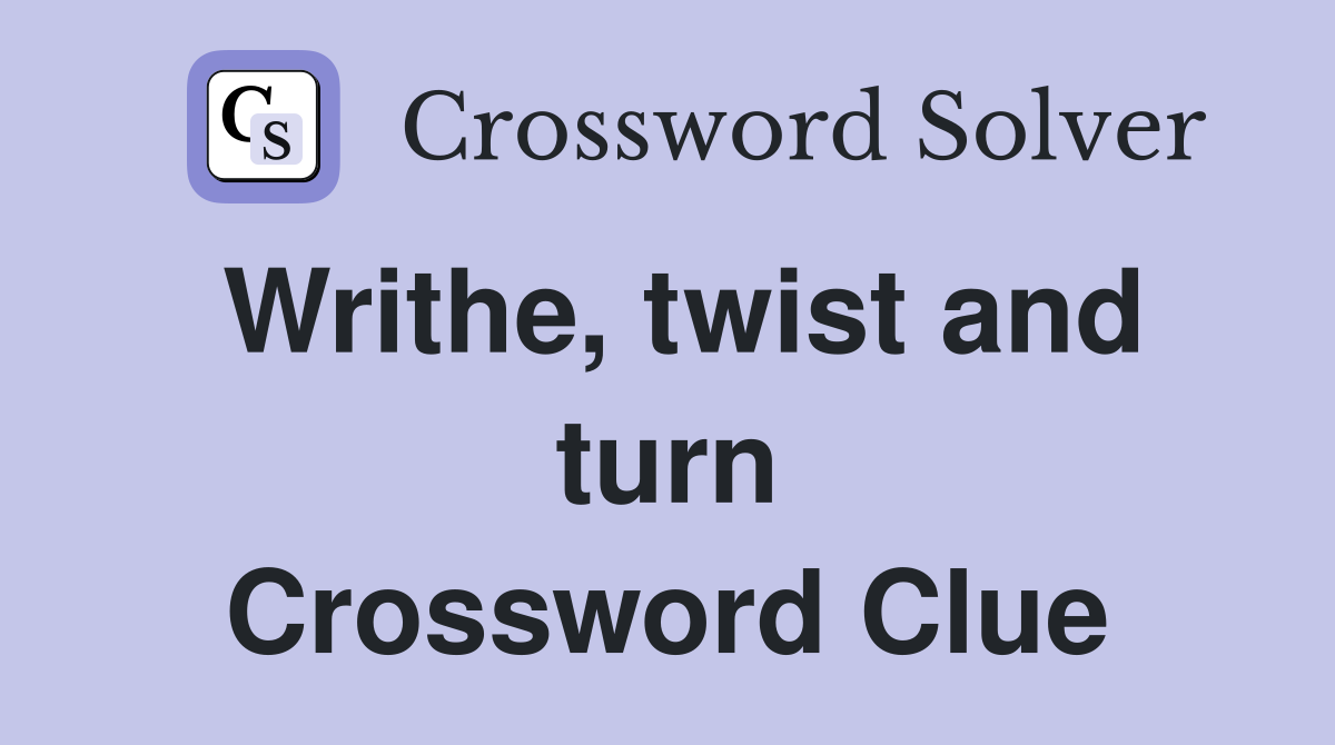 Writhe, twist and turn Crossword Clue