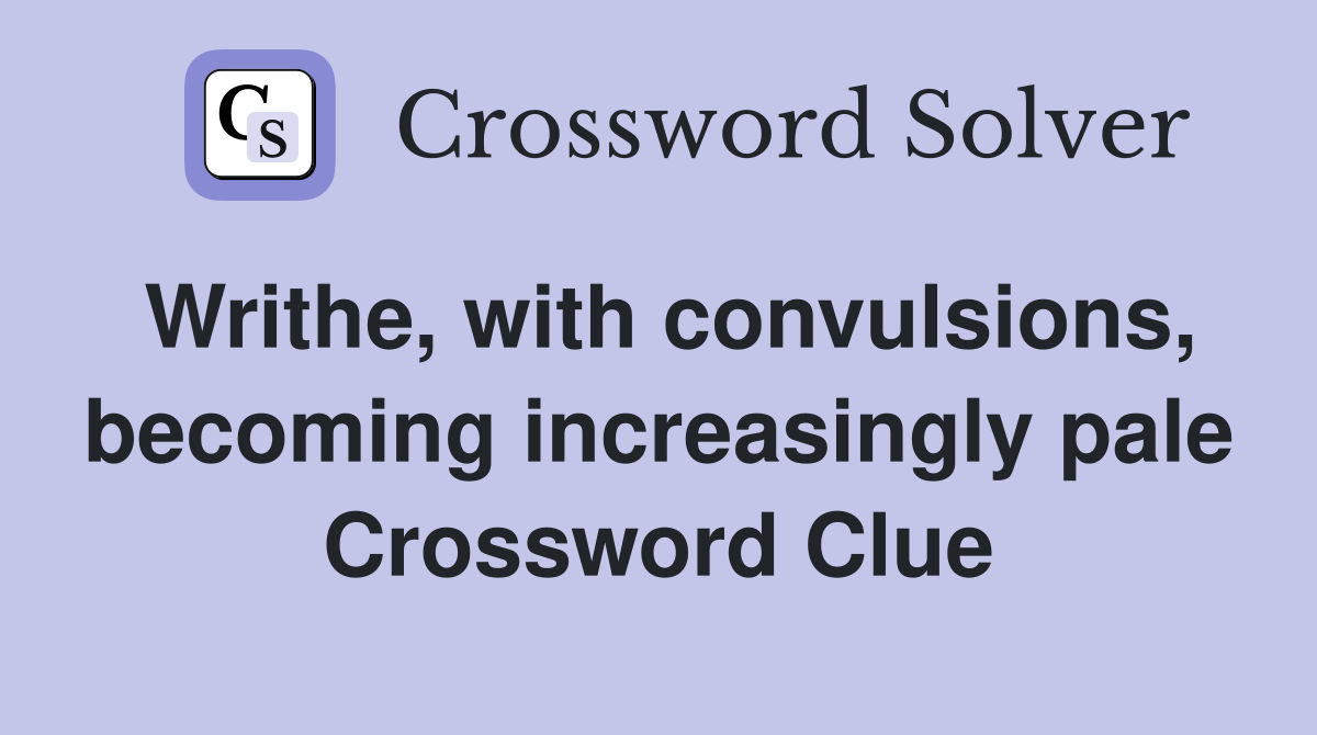 Writhe, with convulsions, becoming increasingly pale Crossword Clue