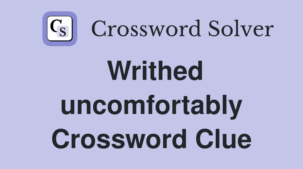 Writhed uncomfortably Crossword Clue