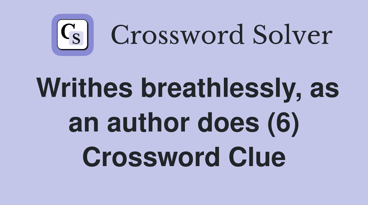 Writhes breathlessly, as an author does (6) Crossword Clue