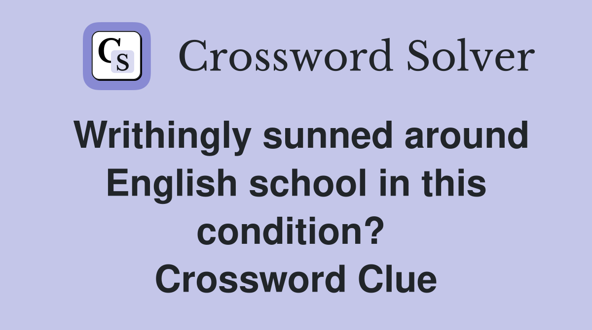Writhingly sunned around English school in this condition?  Crossword Clue