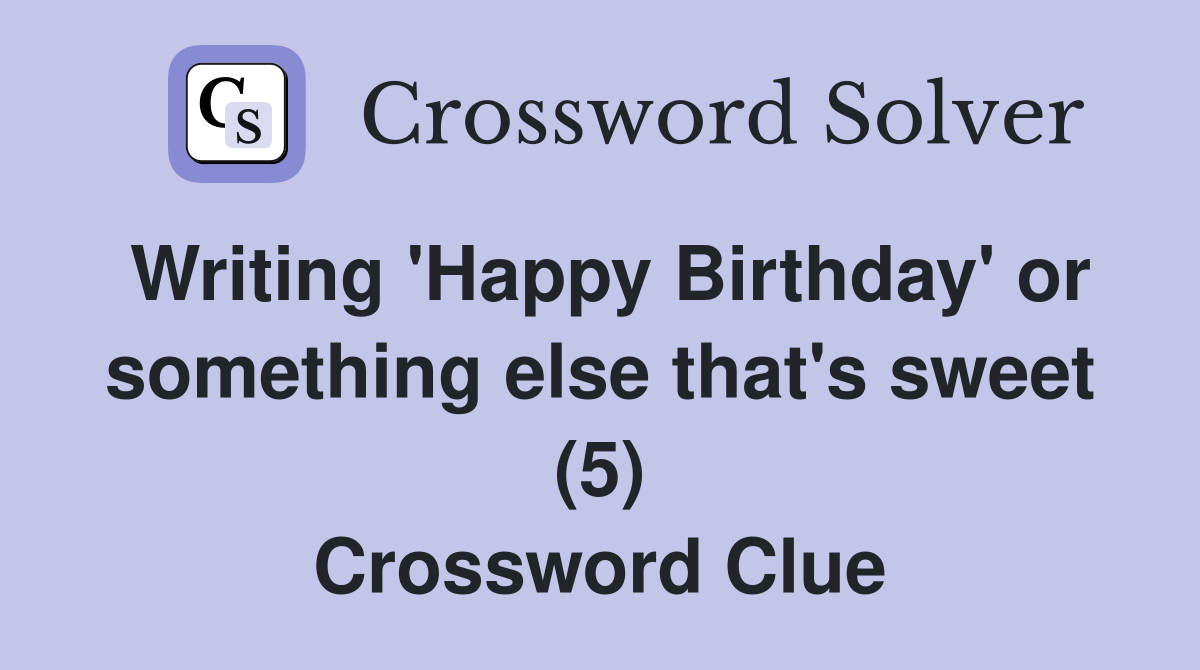 Writing 'Happy Birthday' or something else that's sweet (5) Crossword Clue