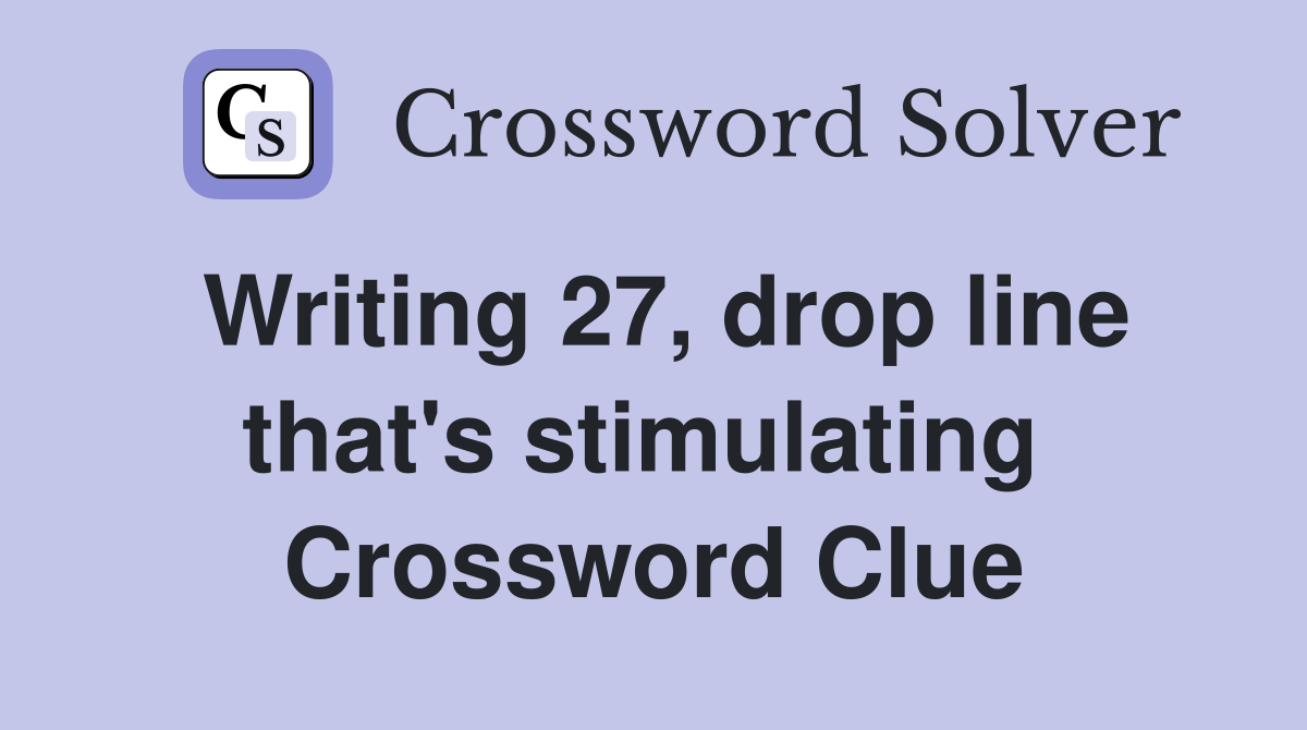 Writing 27, drop line that's stimulating  Crossword Clue