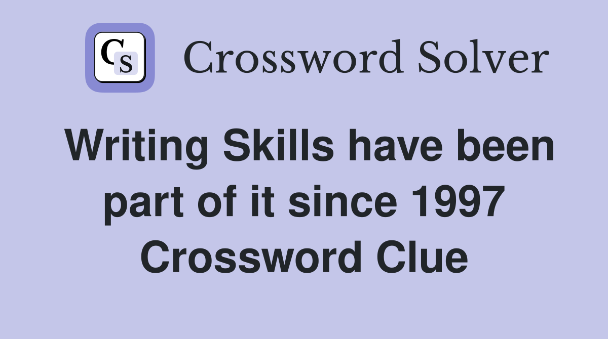 Writing Skills have been part of it since 1997 Crossword Clue