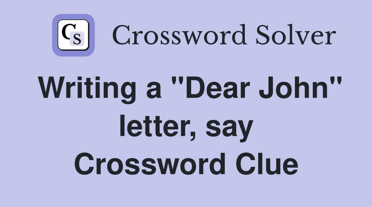 Writing a "Dear John" letter, say Crossword Clue