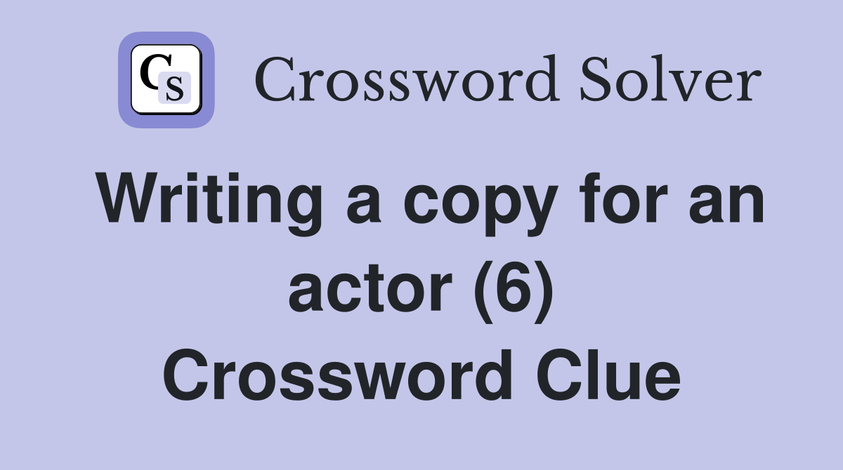 Writing a copy for an actor (6) Crossword Clue