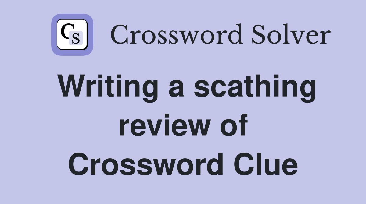 Writing a scathing review of Crossword Clue