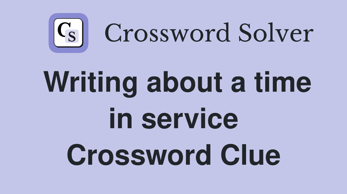 Writing about a time in service Crossword Clue