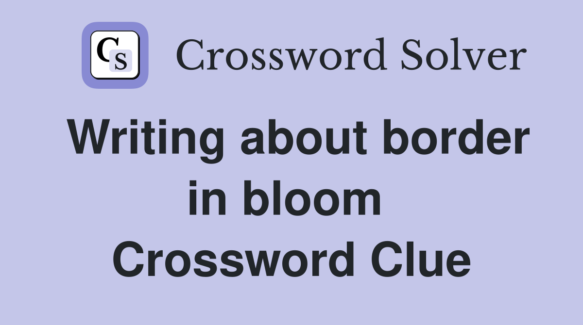 Writing about border in bloom  Crossword Clue