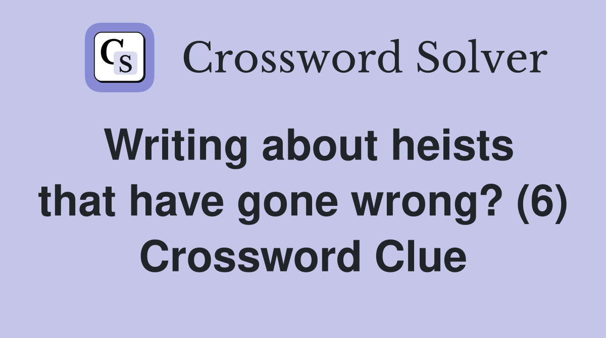 Writing about heists that have gone wrong? (6) Crossword Clue