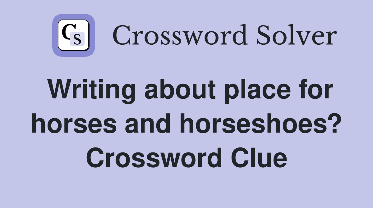 Writing about place for horses and horseshoes? Crossword Clue