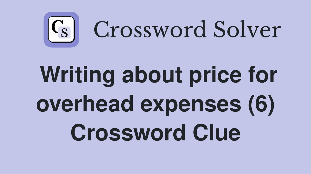 Writing about price for overhead expenses (6) Crossword Clue