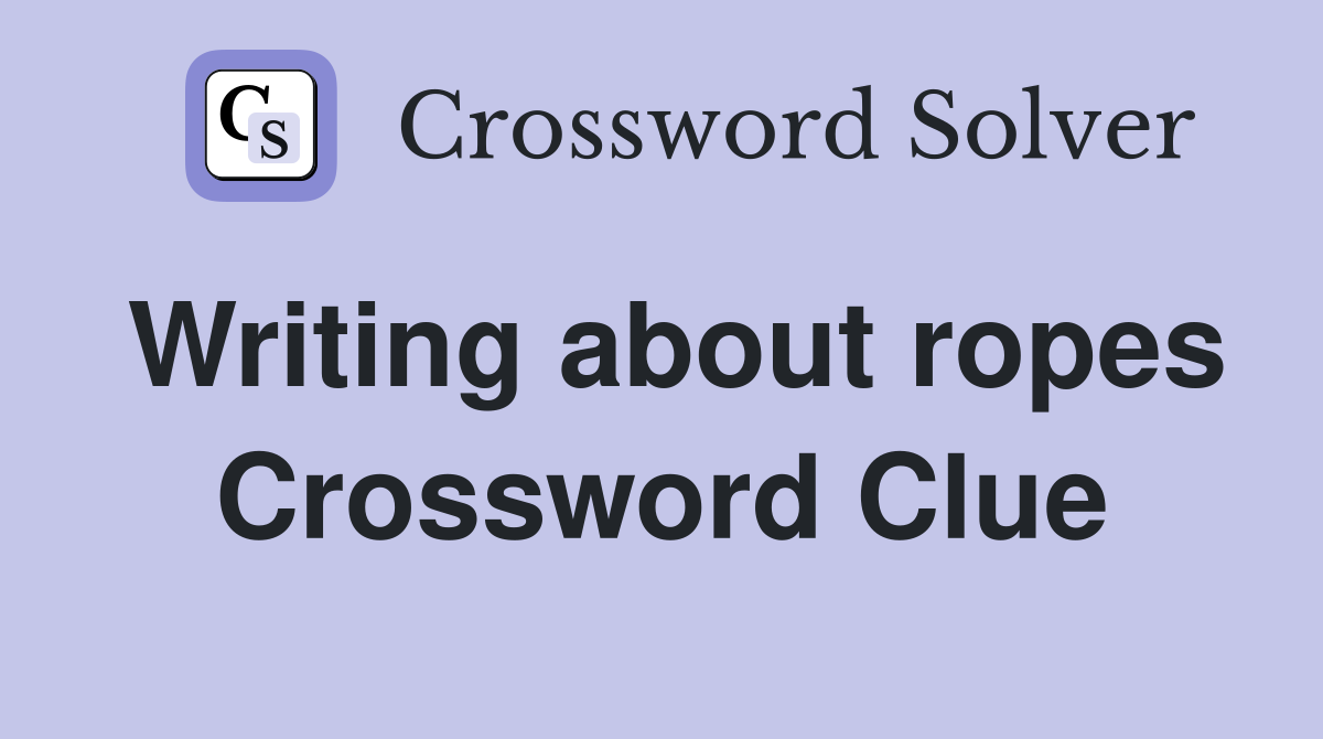 Writing about ropes Crossword Clue