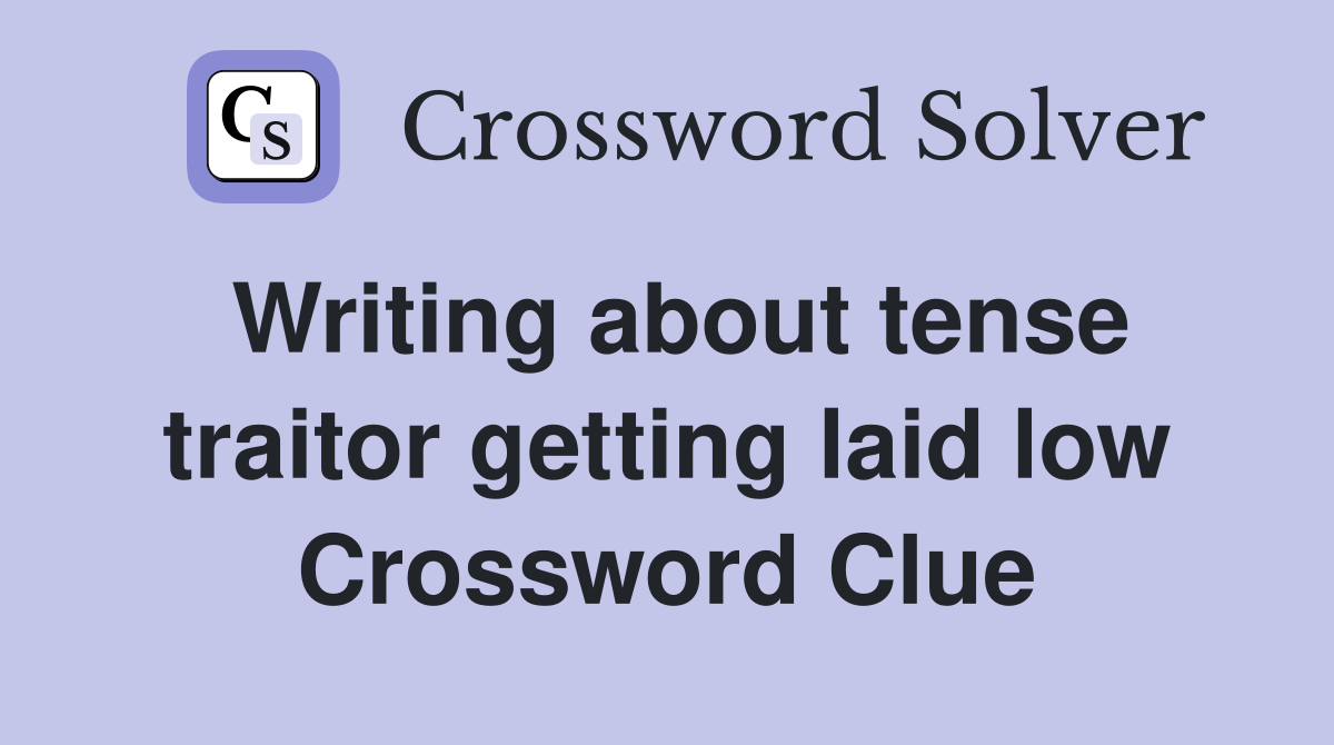 Writing about tense traitor getting laid low Crossword Clue