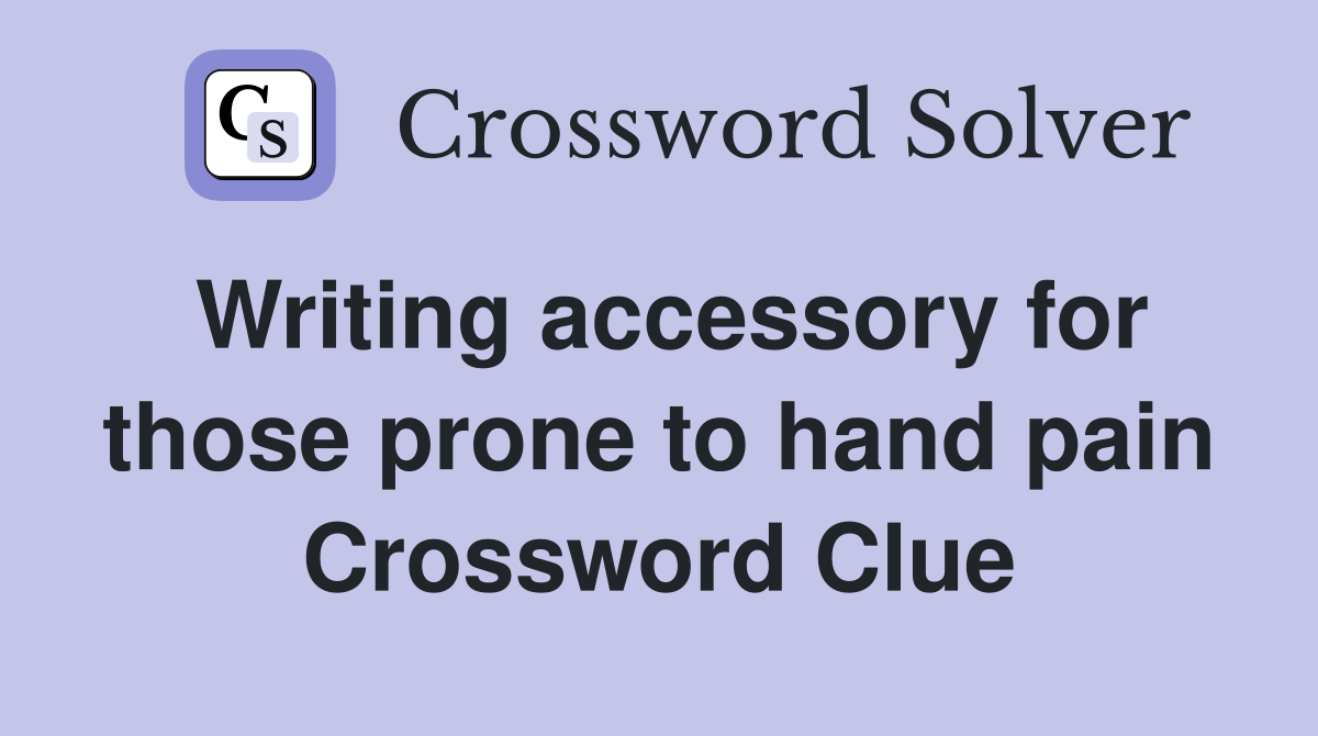 Writing accessory for those prone to hand pain Crossword Clue