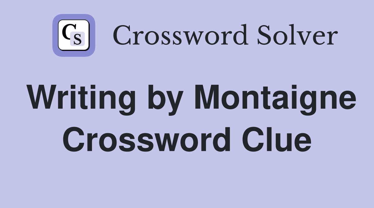 Writing by Montaigne Crossword Clue