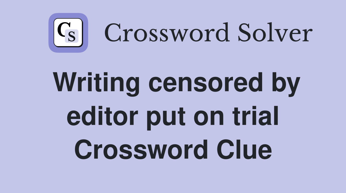 Writing censored by editor put on trial Crossword Clue