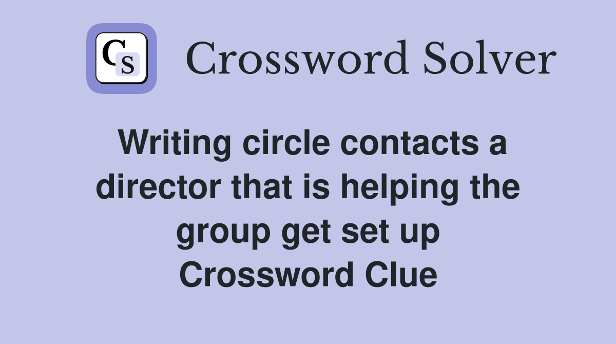 Writing circle contacts a director that is helping the group get set up Crossword Clue
