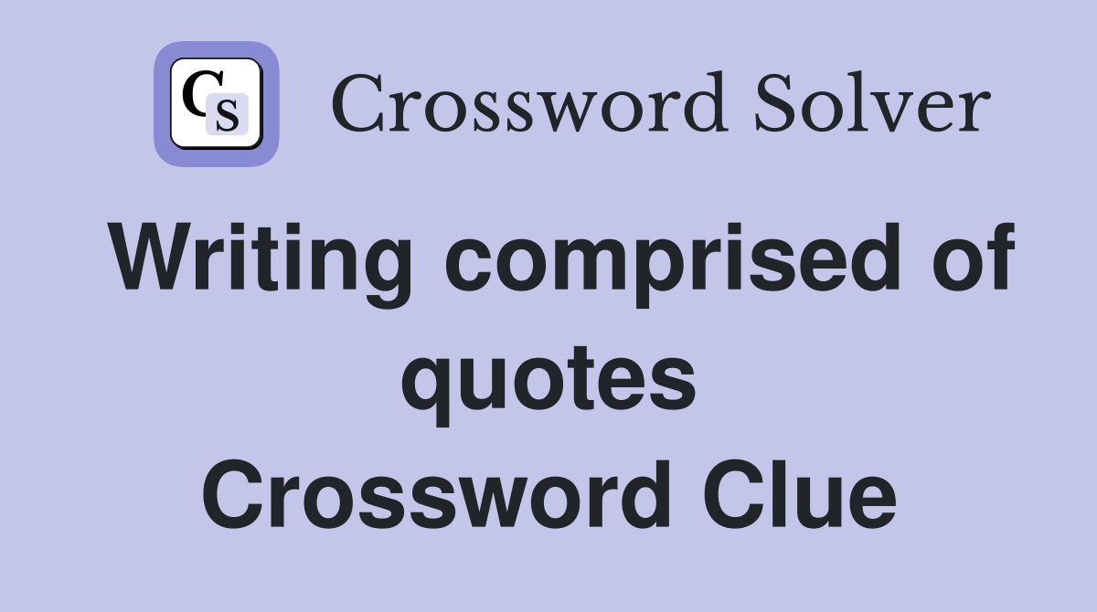 Writing comprised of quotes Crossword Clue