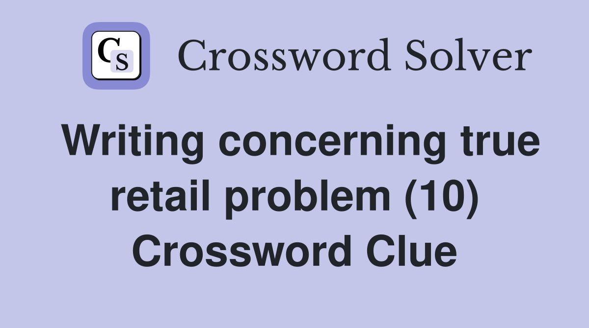 Writing concerning true retail problem (10) Crossword Clue
