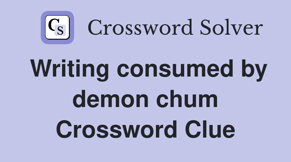 Writing consumed by demon chum Crossword Clue
