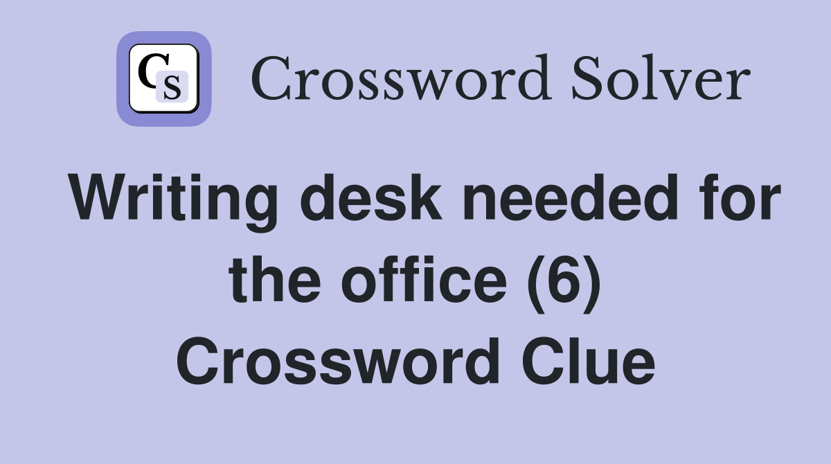 Writing desk needed for the office (6) Crossword Clue