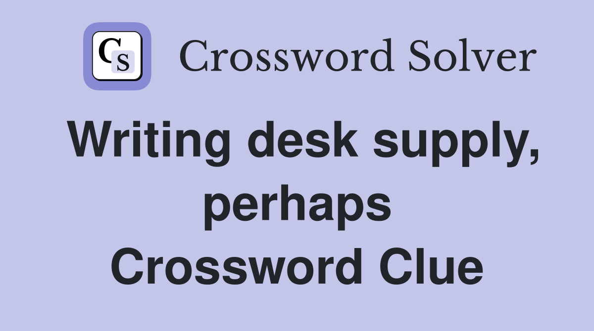 Writing desk supply, perhaps Crossword Clue