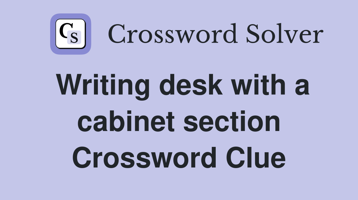 Writing desk with a cabinet section Crossword Clue