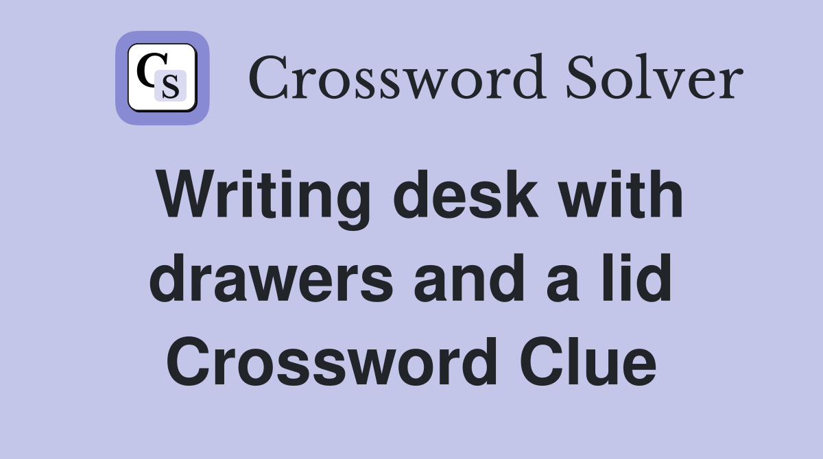 Writing desk with drawers and a lid Crossword Clue