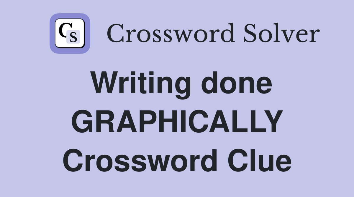 Writing done GRAPHICALLY Crossword Clue