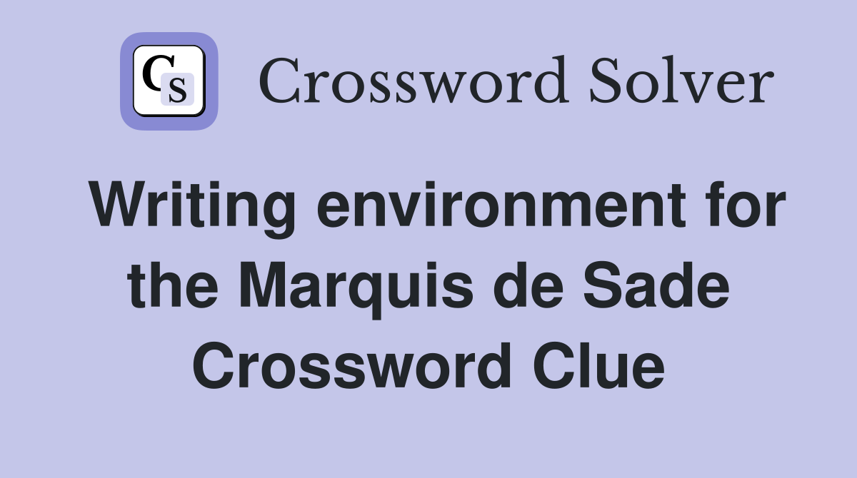 Writing environment for the Marquis de Sade Crossword Clue