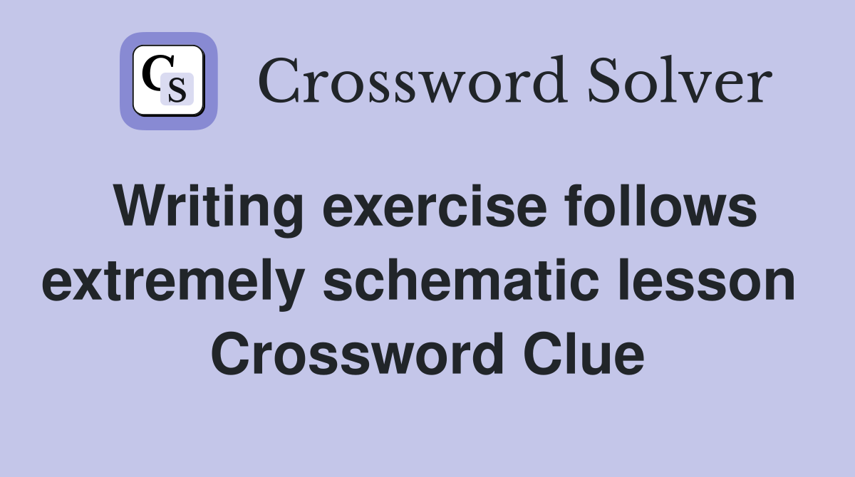 Writing exercise follows extremely schematic lesson  Crossword Clue