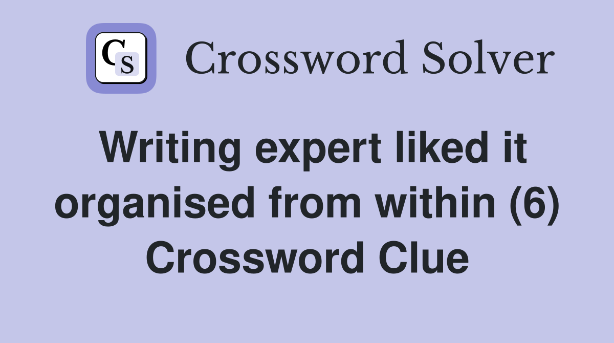 Writing expert liked it organised from within (6) Crossword Clue