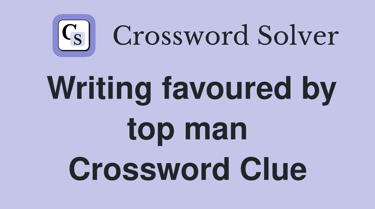 Writing favoured by top man Crossword Clue