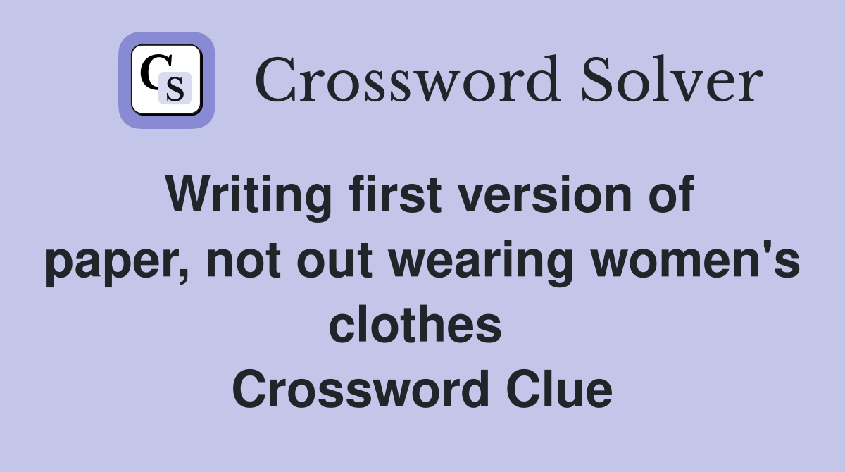Writing first version of paper, not out wearing women's clothes  Crossword Clue