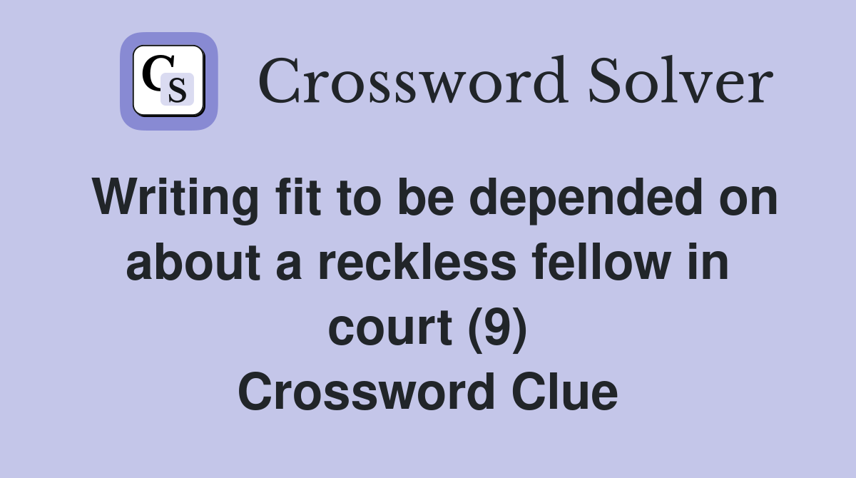 Writing fit to be depended on about a reckless fellow in court (9) Crossword Clue