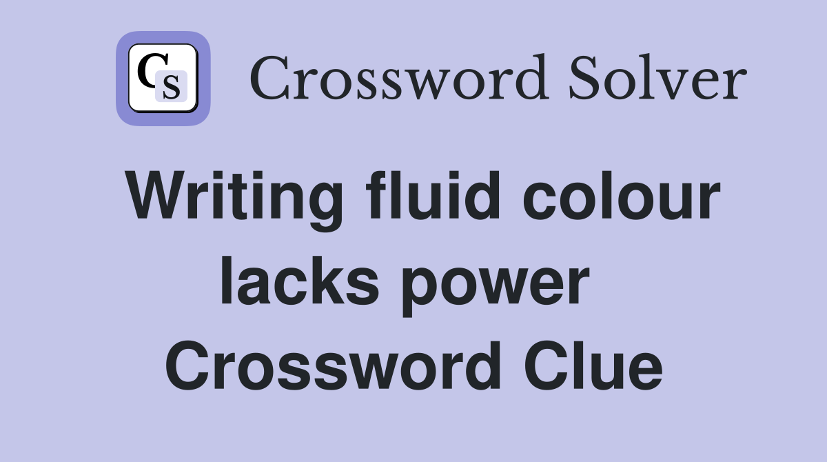 Writing fluid colour lacks power  Crossword Clue